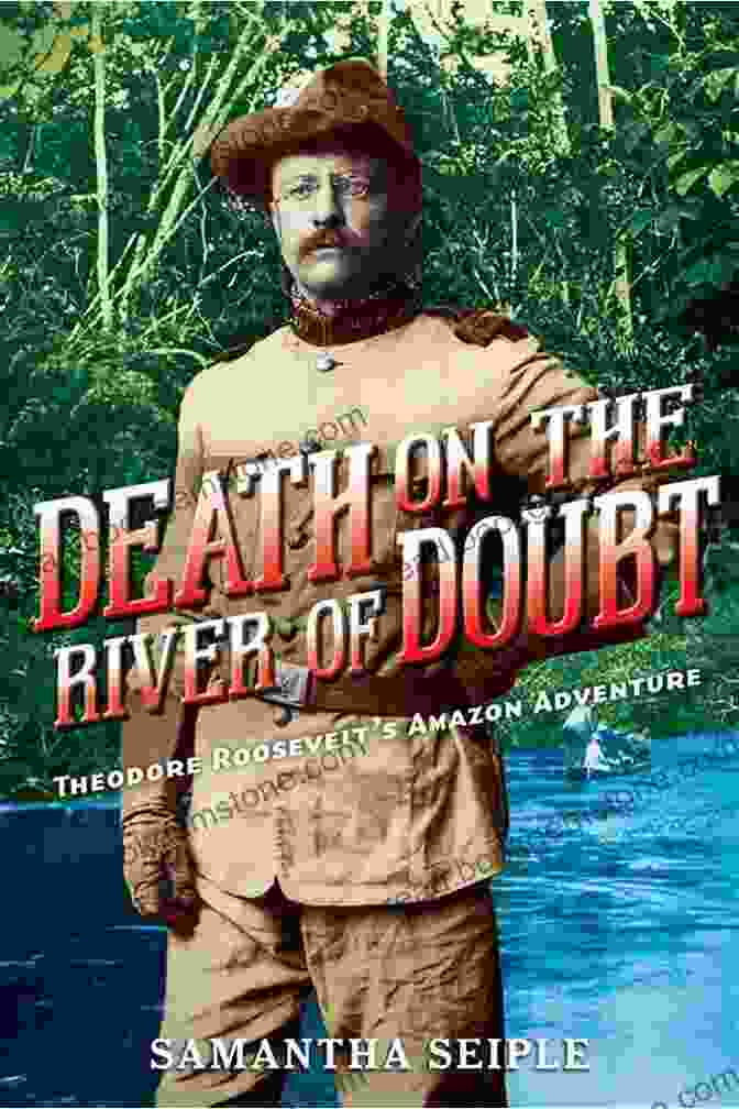 A Photograph Of Theodore Roosevelt On The River Of Doubt Death On The River Of Doubt