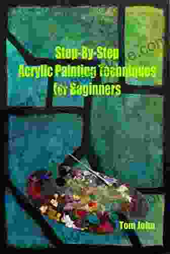 Step By Step Acrylic Painting Techniques For Beginners: Acrylic Painting Ideas For Beginners