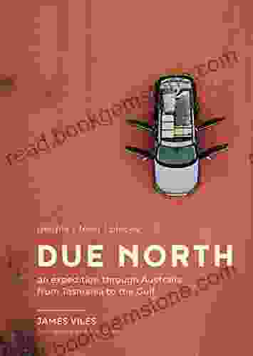 Due North: An Expedition Through Australia From Tasmania To The Gulf