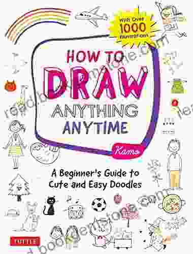 How To Draw Anything Anytime: A Beginner S Guide To Cute And Easy Doodles (Over 1 000 Illustrations)