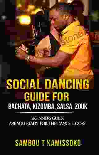 Social Dancing Guide For Bachata Kizomba Salsa Zouk: Beginners Guide Are You Ready For The Dance Floor? (SOCIAL DANCING GUIDE EBOOK 1)