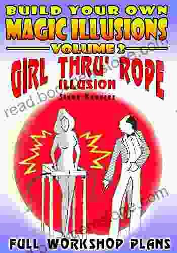 Build Your Own Illusions Girl Thru Rope Illusion: Full Workshop Plans (Build Your Own Magic Illusions 2)
