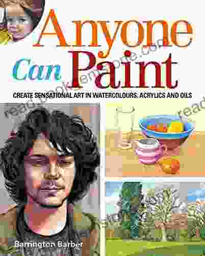 Anyone Can Paint: Create Sensational Art In Oils Acrylics And Watercolours