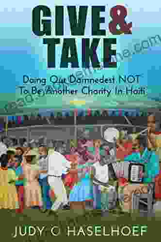 Give Take: Doing Our Damnedest NOT To Be Another Charity In Haiti