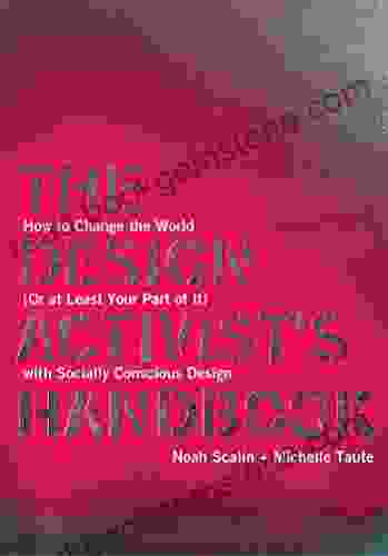 The Design Activist S Handbook: How To Change The World (Or At Least Your Part Of It) With Socially Conscious Design