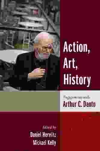 Action Art History: Engagements With Arthur C Danto (Columbia Themes In Philosophy)