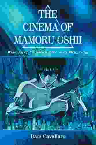 The Cinema Of Mamoru Oshii: Fantasy Technology And Politics