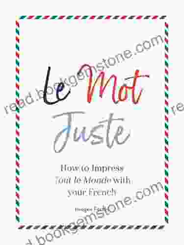 Le Mot Juste: How To Impress Tout Le Monde With Your French