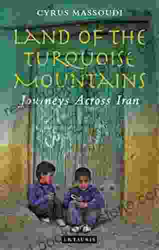 Land Of The Turquoise Mountains: Journeys Across Iran