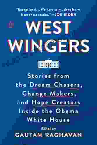 West Wingers: Stories From The Dream Chasers Change Makers And Hope Creators Inside The Obama White House