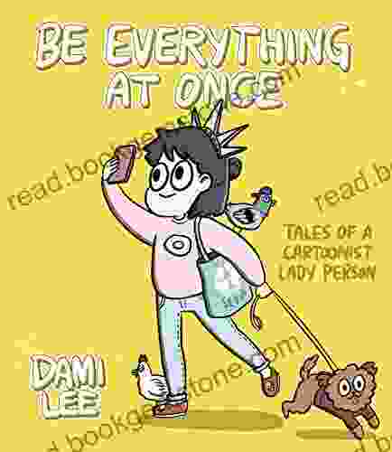 Be Everything At Once: Tales Of A Cartoonist Lady Person