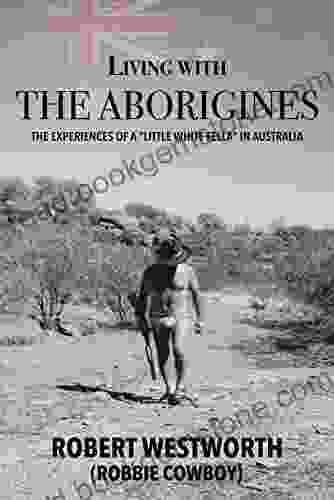 Living With The Aborigines: The Experiences Of A Little White Fella In Australia