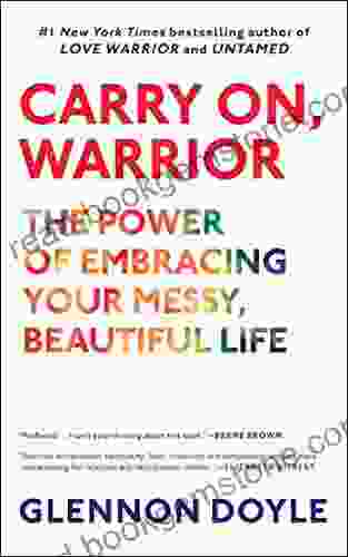 Carry On Warrior: The Power Of Embracing Your Messy Beautiful Life