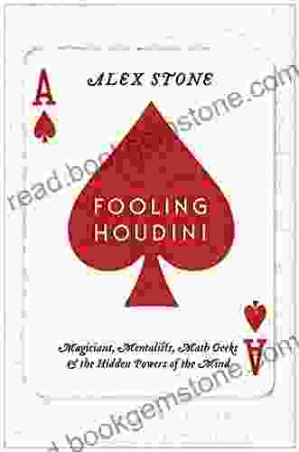 Fooling Houdini: Magicians Mentalists Math Geeks And The Hidden Powers Of The Mind