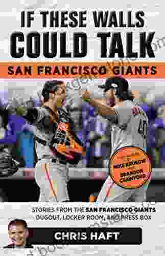 If These Walls Could Talk: San Francisco Giants: Stories From The San Francisco Giants Dugout Locker Room And Press Box