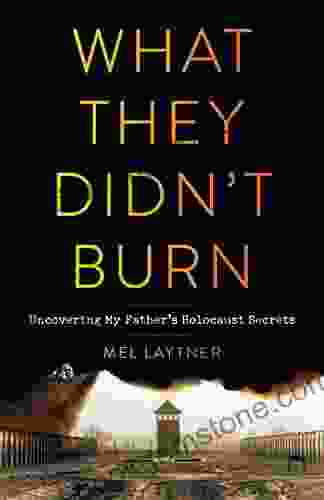 What They Didn T Burn: Uncovering My Father S Holocaust Secrets